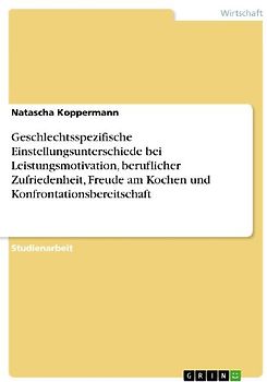 Geschlechtsspezifische Einstellungsunterschiede bei Leistungsmotivation, beruflicher Zufriedenheit, Freude am Kochen und Konfrontationsbereitschaft