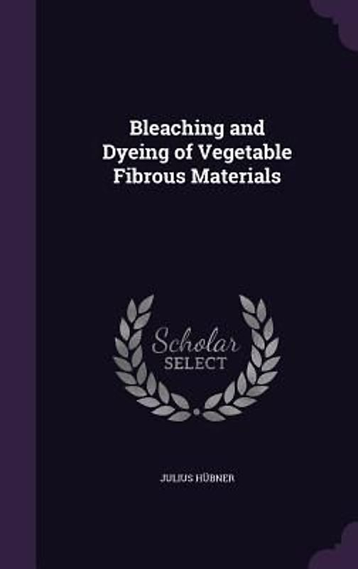 Bleaching and Dyeing of Vegetable Fibrous Materials