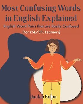 Most Confusing Words in English Explained: English Word Pairs that are Easily Confused (For ESL/EFL Learners) (English Vocabulary Builder (Intermediate-Advanced))
