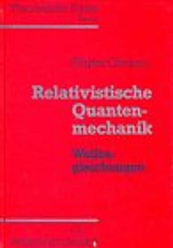Theoretische Physik. Ein Lehr- und Übungstext für Anfangssemester... / Relativistische Quantenmechanik - Wellengleichungen. Ein Lehr- und Übungsbuch