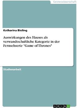 Auswirkungen des Hauses als verwandtschaftliche Kategorie in der Fernsehserie "Game of Thrones"