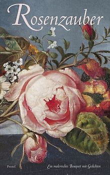 Rosenzauber. Ein malerisches Bouquet mit Gedichten