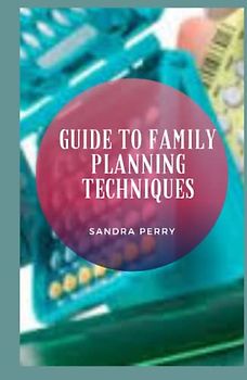Guide to Family Planning Techniques: Family planning can be defined as the practice of controlling the number of children born from a couple or person