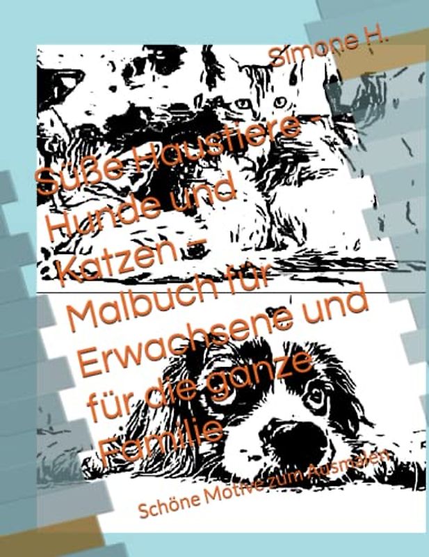 Süße Haustiere - Hunde und Katzen – Malbuch für Erwachsene und für die ganze Familie: Schöne Motive zum Ausmalen