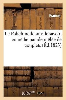 Le Polichinelle Sans Le Savoir, Comédie-Parade Mêlée de Couplets