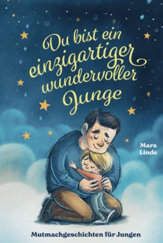 Du bist ein einzigartiger wundervoller Junge!: Mutmachgeschichten für Jungen. Inspirierendes Kinderbuch ab 6 Jahre über Gefühle, Selbstvertrauen und Mut. (So wie du bist!, Band 4)