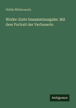 Werke: Erste Gesammtausgabe. Mit dem Portrait der Verfasserin