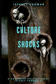 Culture Shocks: Three Stories of Encroaching Horror (A Chapbook Collection by Jeffrey Thomas, Band 2)
