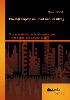 (Wett-)kämpfen im Sport und im Alltag: Spannungsfelder im Erziehungsprozess – verdeutlicht am Beispiel Judo