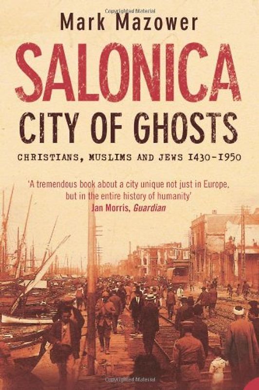 Salonica, City of Ghosts: Christians, Muslims and Jews - Mark Mazower
