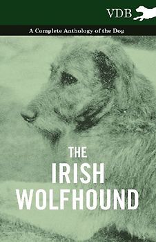 The Irish Wolfhound - A Complete Anthology of the Dog