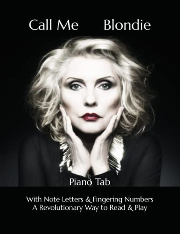 Call Me Blondie: Piano Tab with Note Letters & Fingering Numbers A Revolutionary Way to Read & Play
