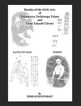 Densho of the Stick Arts Of Takamatsu Toshitsugu Yokuoh And Ueno Takashi Chosui: Short Stick Fighting