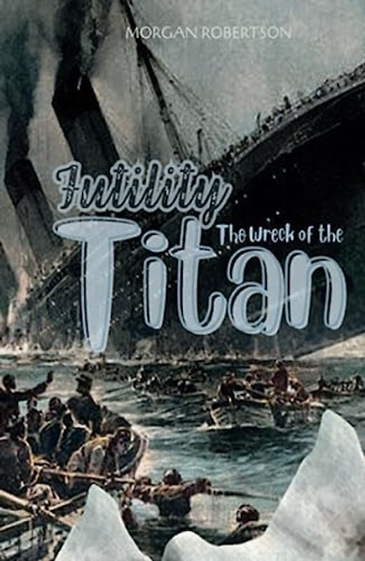 The Wreck of the Titan Or, Futility: The Novel That Foretold the Sinking of the Titanic (Annotated)