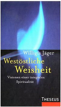 Westöstliche Weisheit. Visionen einer integralen Spiritualität