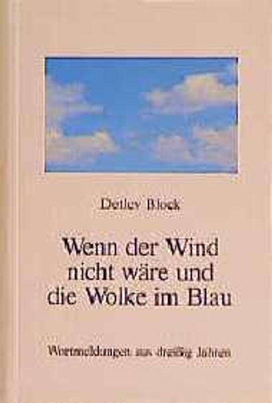 Wenn der Wind nicht wäre und die Wolke im Blau. Wortmeldungen aus dreissig Jahre