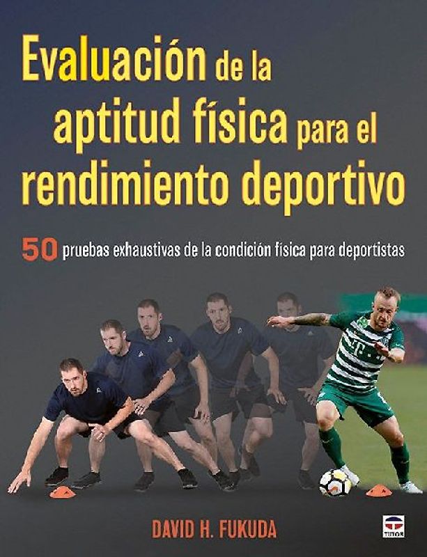 Evaluación de la aptitud física para el rendimiento deportivo : 50 pruebas exhaustivas de la condición física para deportistas