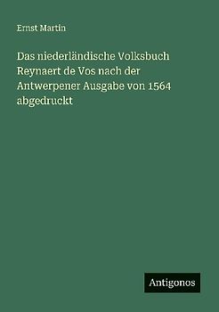 Das niederländische Volksbuch Reynaert de Vos nach der Antwerpener Ausgabe von 1564 abgedruckt