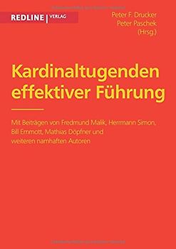 Kardinaltugenden effektiver Führung: Mit Beiträgen Von Fredmund Malik, Herrmann Simon, Bill Emmott, Mathias Döpfner Und Weiteren Namhaften Autoren - Drucker, Peter F.