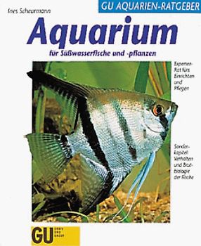 Aquarium für Süsswasserfische und Pflanzen. Experten-Rat fürs Einrichten und Pflegen. Sonderkapitel: Verhalten und Brutbiologie der Fische