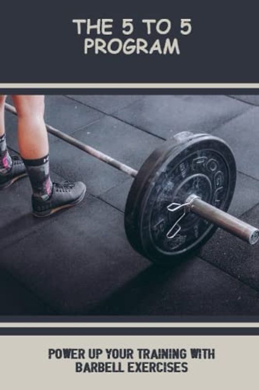 The 5 To 5 Program: Power Up Your Training With Barbell Exercises