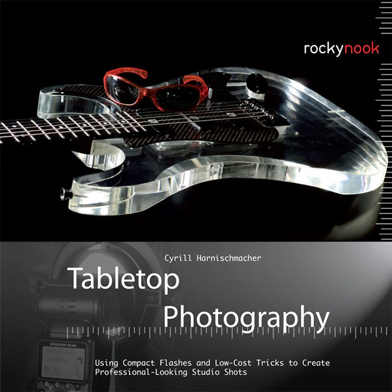Tabletop Photography. Using Compact Flashes and Low-Cost Tricks to Create Professional-Looking Studio Shots