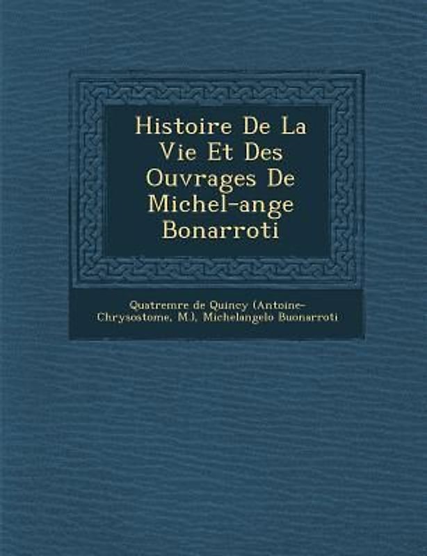 Histoire de La Vie Et Des Ouvrages de Michel-Ange Bonarroti