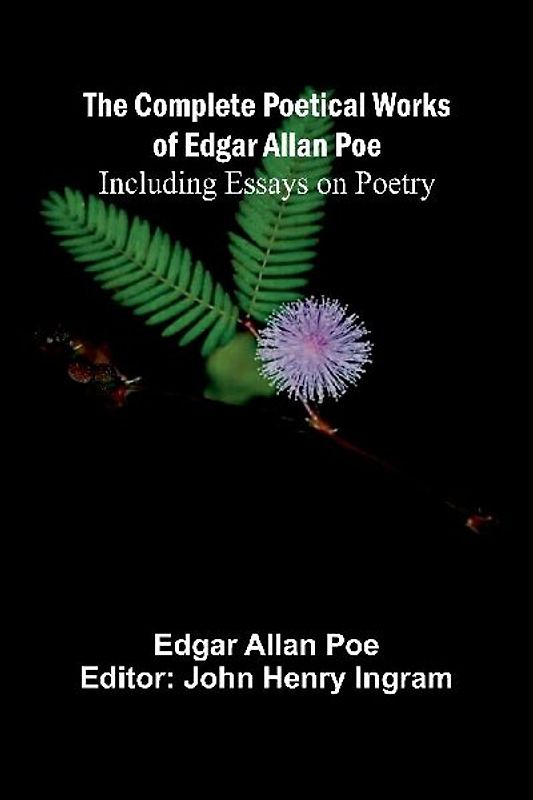The Complete Poetical Works Of Edgar Allan Poe; Including Essays On Poetry
