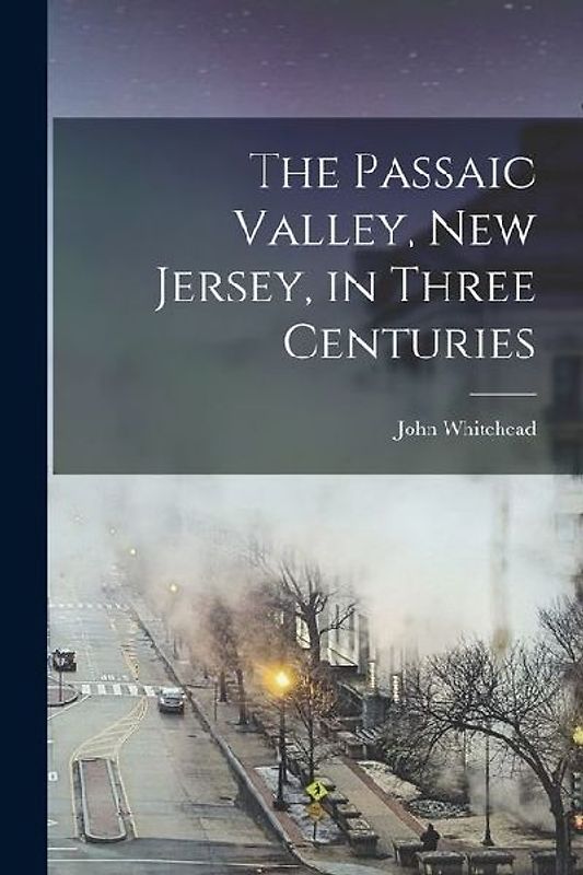 The Passaic Valley, New Jersey, in Three Centuries