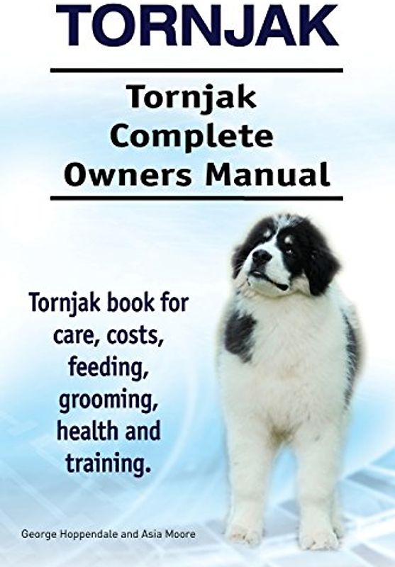Tornjak. Tornjak Complete Owners Manual. Tornjak book for care, costs, feeding, grooming, health and training.