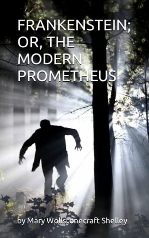 FRANKENSTEIN; OR, THE MODERN PROMETHEUS: by Mary Wollstonecraft (Godwin) Shelley