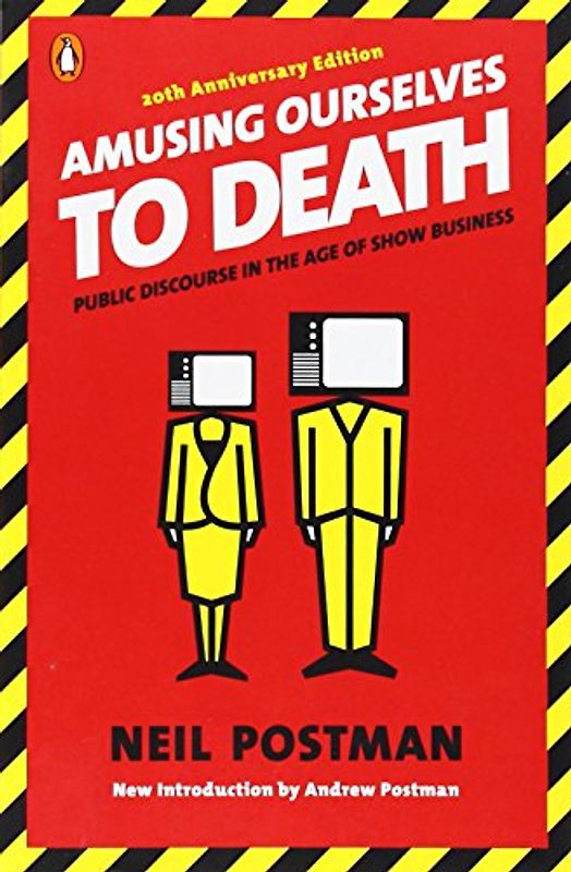 Amusing Ourselves to Death: Public Discourse in the Age of Show Business - Neil Postman