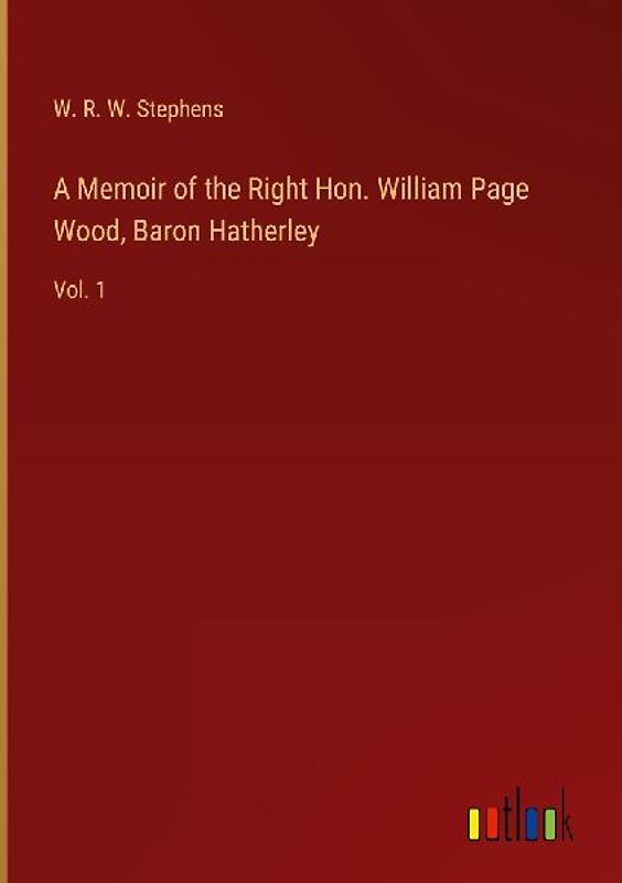 A Memoir of the Right Hon. William Page Wood, Baron Hatherley