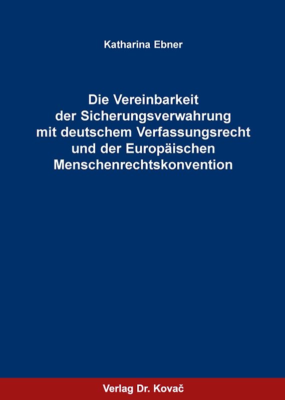 Die Vereinbarkeit der Sicherungsverwahrung mit deutschem Verfassungsrecht und der Europäischen Menschenrechtskonvention