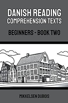 Danish Reading Comprehension Texts: Beginners - Book Two (Danish Reading Comprehension Texts for Beginners)