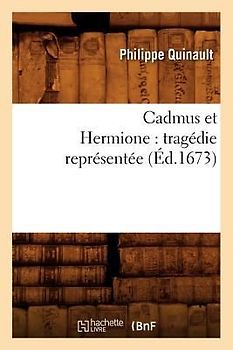 Cadmus Et Hermione: Tragédie Représentée (Éd.1673)