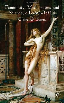 Femininity, Mathematics and Science, 1880–1914