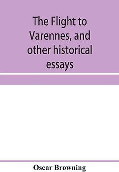 The flight to Varennes, and other historical essays