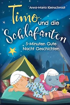 Timo und die Schlafanten: 5-Minuten Gute Nacht Geschichten zum sanften Einschlafen mit farbenfrohen Bildern die zum Träumen einladen - für Kinder ab 3 Jahren
