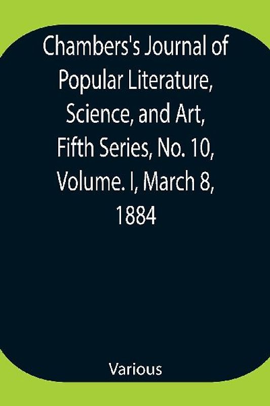 Chambers's Journal of Popular Literature, Science, and Art, Fifth Series, No. 10, Volume. I, March 8, 1884