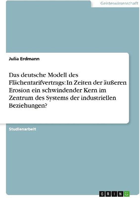 Das deutsche Modell des Flächentarifvertrags: In Zeiten der äußeren Erosion ein schwindender Kern im Zentrum des Systems der industriellen Beziehungen?