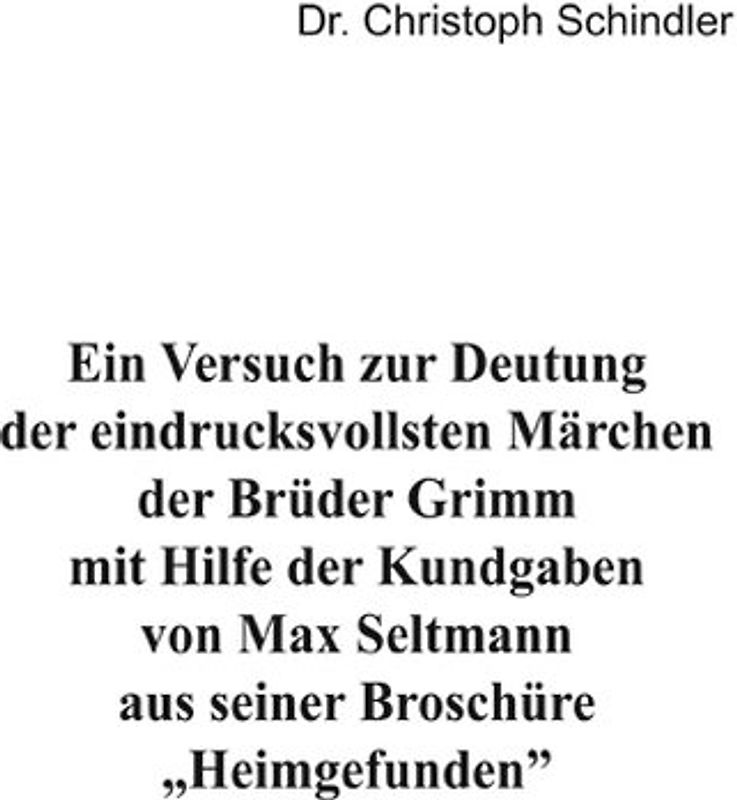 Ein Versuch zur Deutung der eindrucksvollsten Märchen der Brüder Grimm mit Hilfe der Kundgaben von Max Seltmann