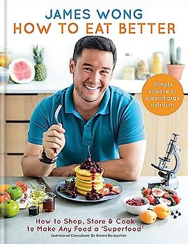 How to Eat Better: How to Shop, Store & Cook to Make Any Food a Superfood: How to Shop, Store & Cook to Make Any Food a 'Superfood'. Simple science to supercharge nutrition