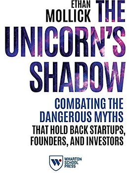 The Unicorn's Shadow: Combating the Dangerous Myths that Hold Back Startups, Founders, and Investors