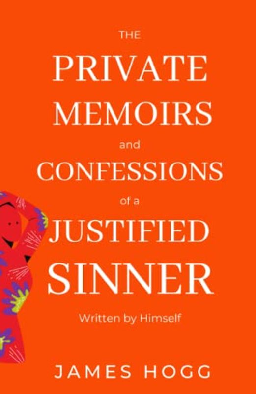 The Private Memoirs and Confessions of a Justified Sinner: Written by Himself