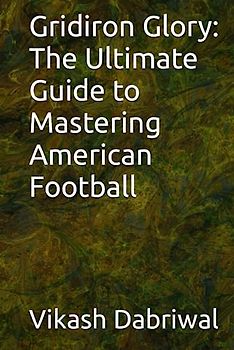 Gridiron Glory: The Ultimate Guide to Mastering American Football