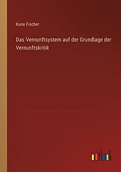 Das Vernunftsystem auf der Grundlage der Vernunftskritik