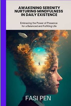 Awakening Serenity: Nurturing Mindfulness in Daily Existence: Embracing the Power of Presence for a Balanced and Fulfilling Life