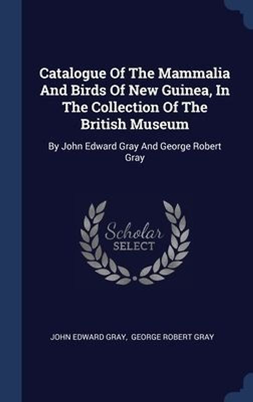Catalogue Of The Mammalia And Birds Of New Guinea, In The Collection Of The British Museum