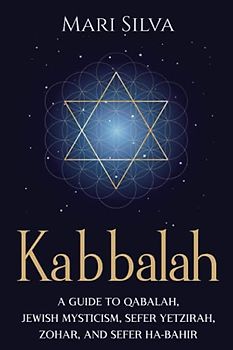Kabbalah: A Guide to Qabalah, Jewish Mysticism, Sefer Yetzirah, Zohar, and Sefer Ha-Bahir
